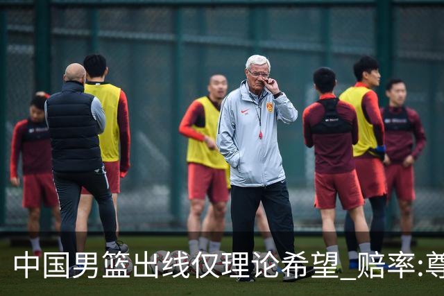 中国男篮出线仅理论希望 赔率:尊严战恐输10分